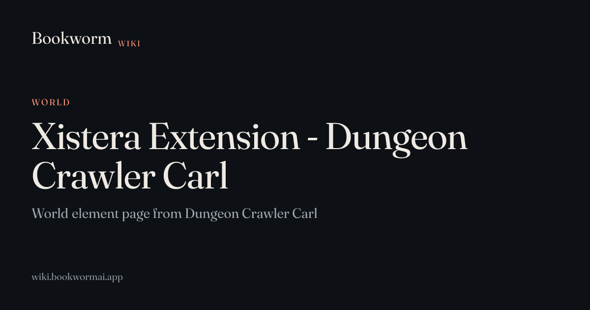 Xistera Extension - Dungeon Crawler Carl | Bookworm Wiki